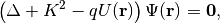 \left( \Delta + K^2 -q  U(\bf{r})  \right) \Psi(\bf{r}) =   0,